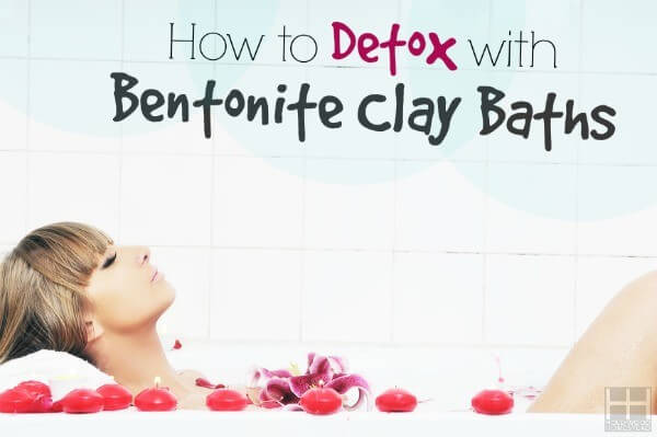 How to Detox with Bentonite Clay Baths - Hollywood Homestead