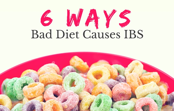 6 Ways Bad Diet Causes IBS